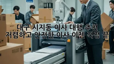 대구 시지동 이사 대행 추천: 저렴하고 안전한 이사, 이젠 걱정 끝!